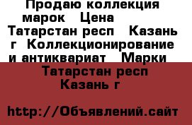 Продаю коллекция марок › Цена ­ 1 000 - Татарстан респ., Казань г. Коллекционирование и антиквариат » Марки   . Татарстан респ.,Казань г.